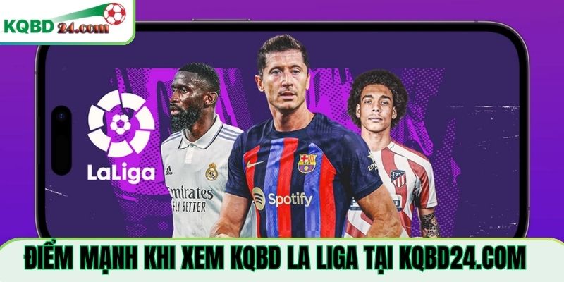 Điểm mạnh khi xem KQBD La Liga Tại alterra.travel